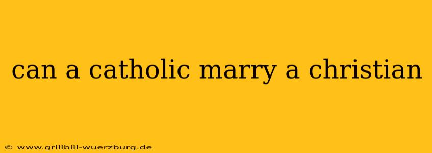 can a catholic marry a christian