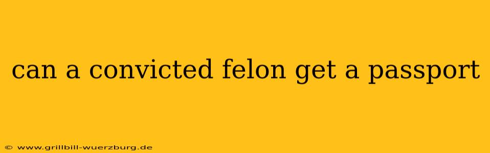 can a convicted felon get a passport