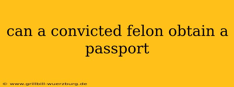 can a convicted felon obtain a passport