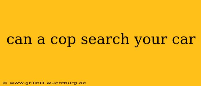 can a cop search your car