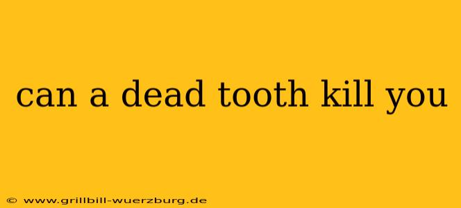 can a dead tooth kill you
