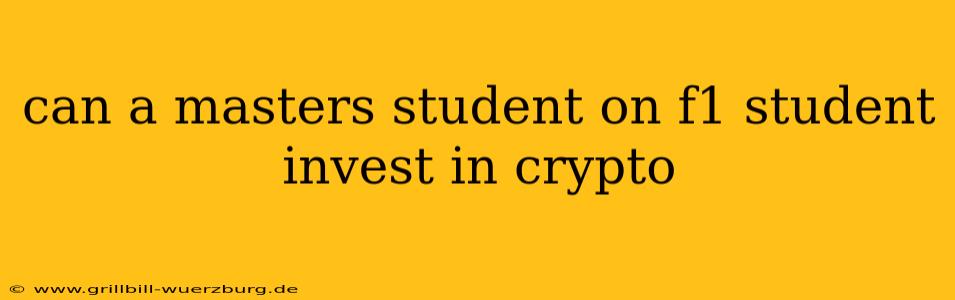can a masters student on f1 student invest in crypto