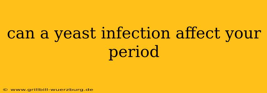 can a yeast infection affect your period