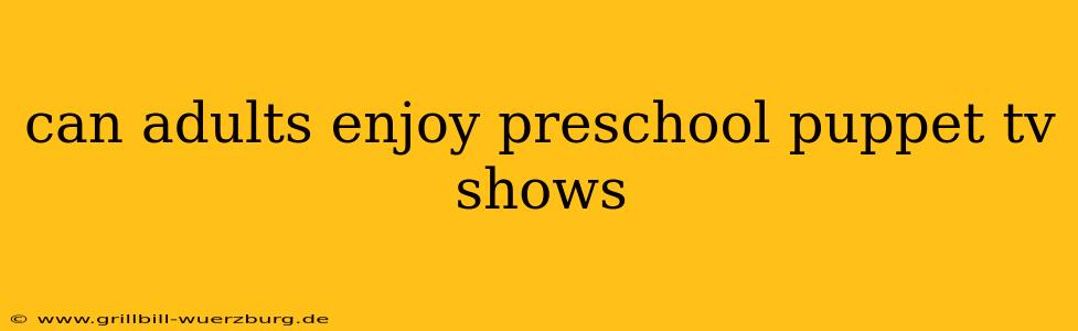 can adults enjoy preschool puppet tv shows