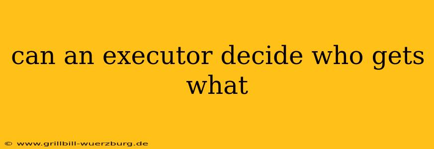 can an executor decide who gets what
