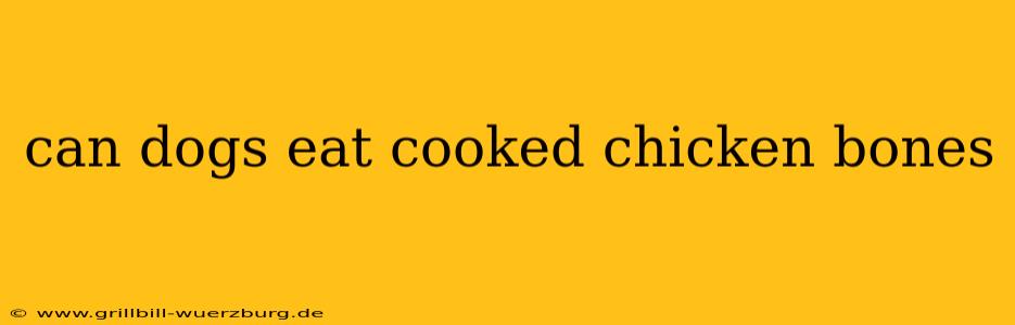 can dogs eat cooked chicken bones