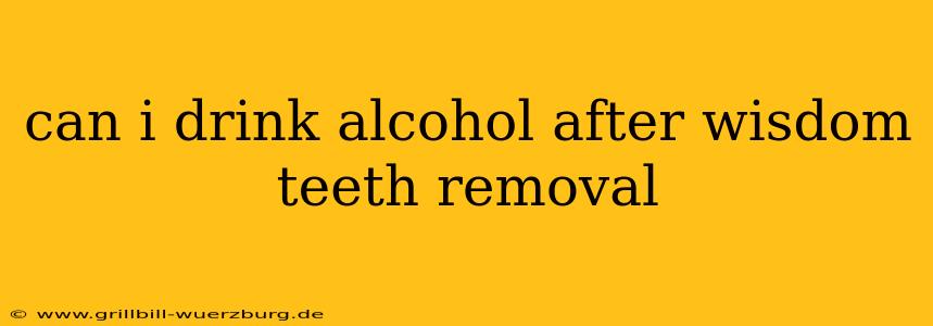 can i drink alcohol after wisdom teeth removal