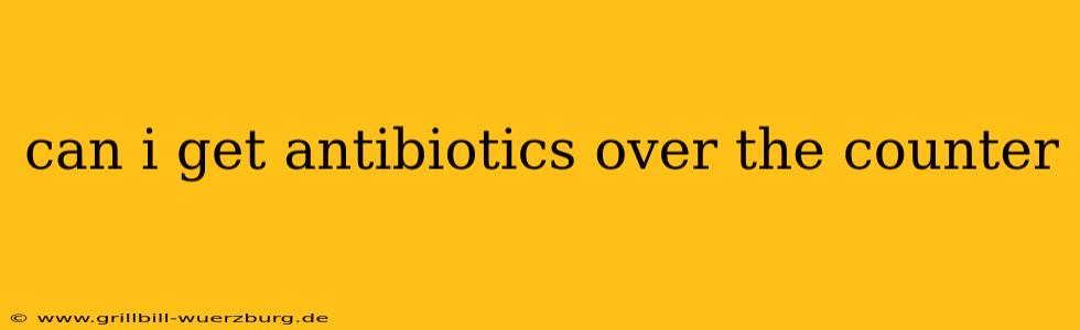 can i get antibiotics over the counter