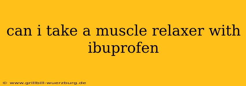 can i take a muscle relaxer with ibuprofen
