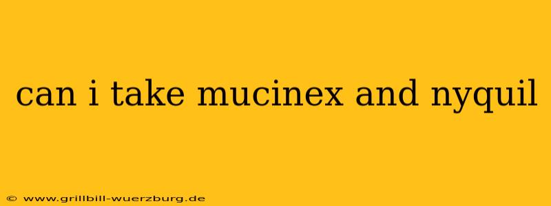can i take mucinex and nyquil