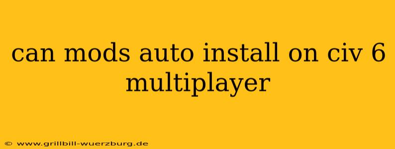 can mods auto install on civ 6 multiplayer