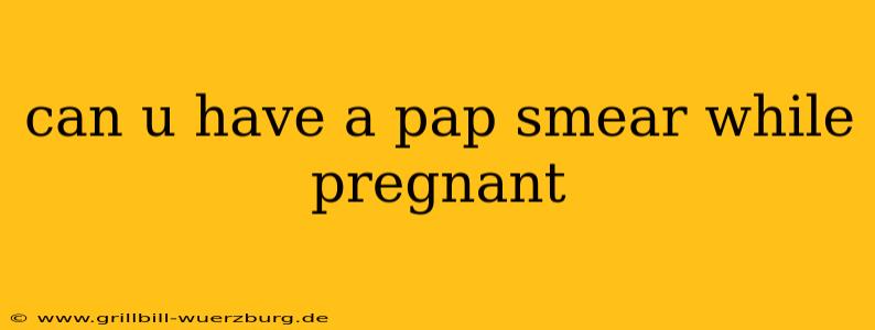 can u have a pap smear while pregnant