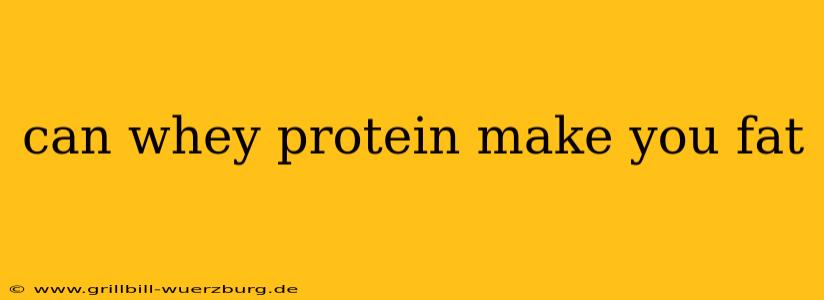 can whey protein make you fat