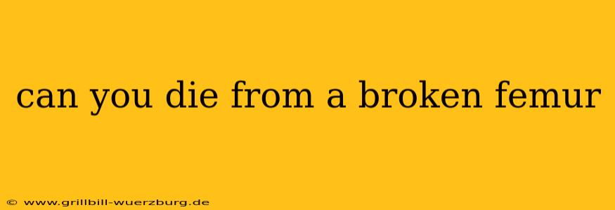 can you die from a broken femur