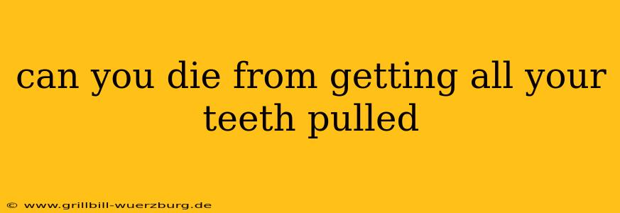can you die from getting all your teeth pulled