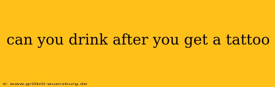 can you drink after you get a tattoo