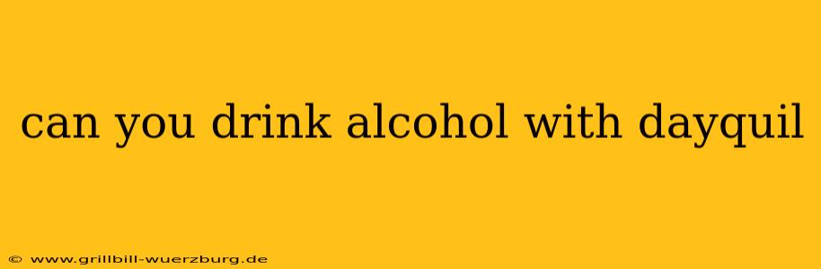 can you drink alcohol with dayquil