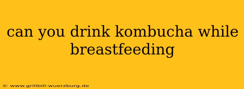 can you drink kombucha while breastfeeding