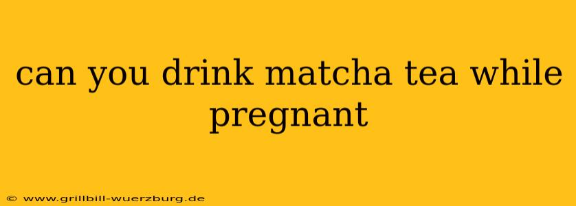 can you drink matcha tea while pregnant