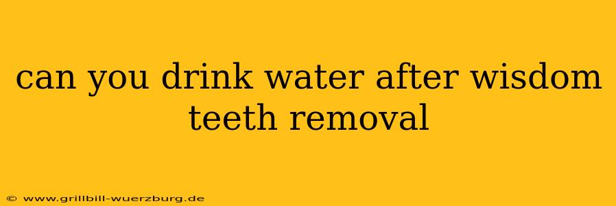 can you drink water after wisdom teeth removal