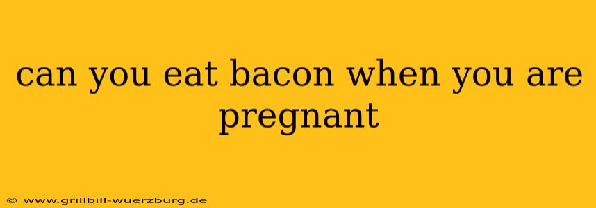 can you eat bacon when you are pregnant