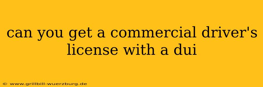 can you get a commercial driver's license with a dui