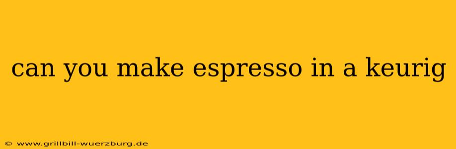 can you make espresso in a keurig