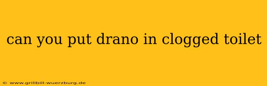 can you put drano in clogged toilet
