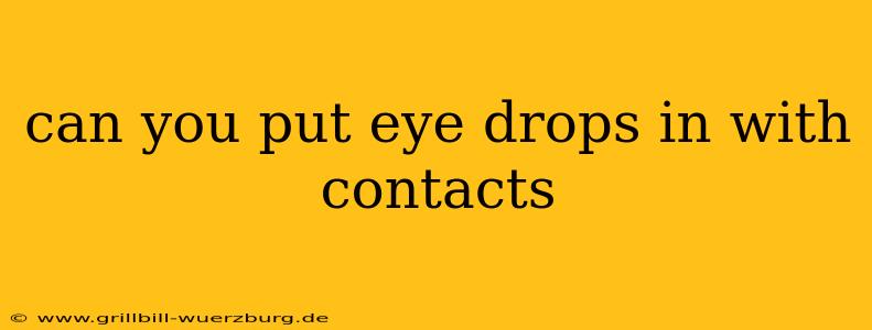 can you put eye drops in with contacts