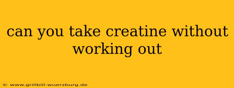 can you take creatine without working out