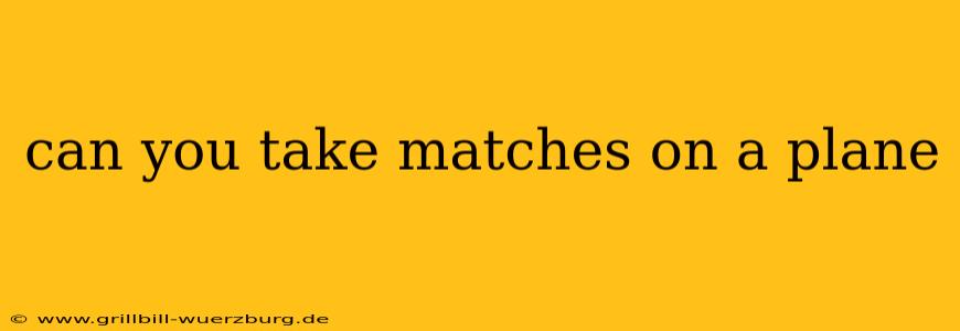 can you take matches on a plane