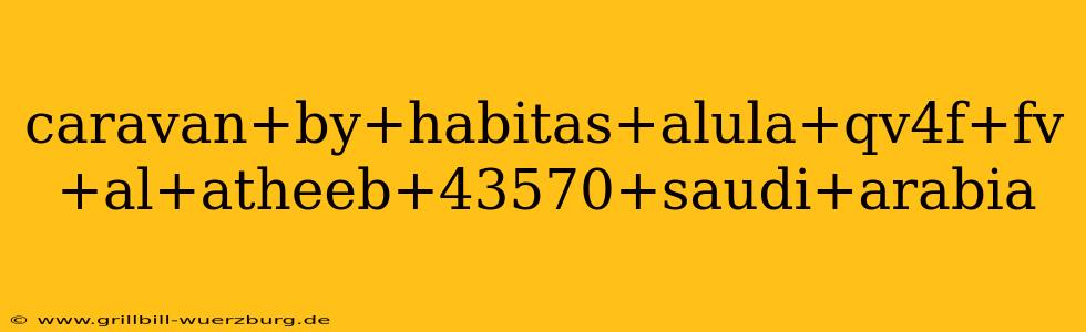 caravan+by+habitas+alula+qv4f+fv+al+atheeb+43570+saudi+arabia