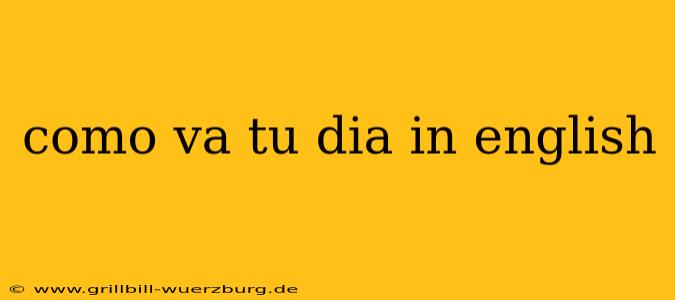 como va tu dia in english