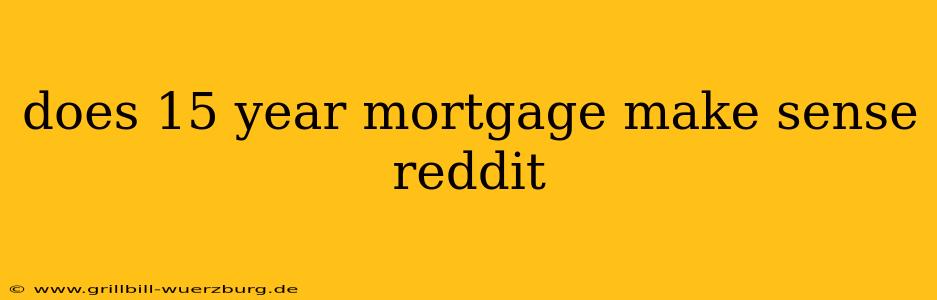 does 15 year mortgage make sense reddit