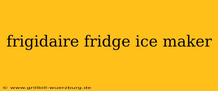 frigidaire fridge ice maker