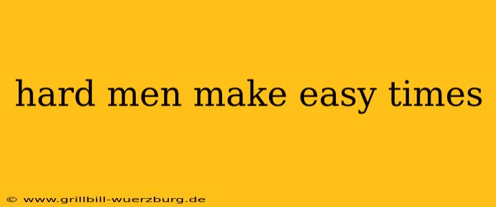 hard men make easy times