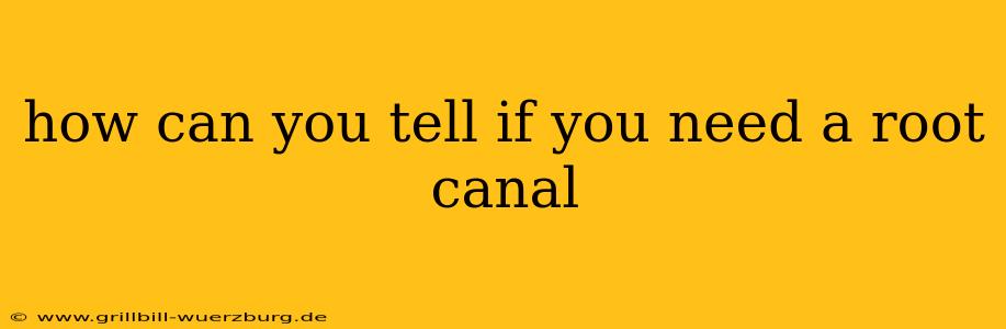 how can you tell if you need a root canal