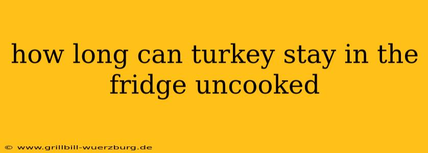 how long can turkey stay in the fridge uncooked