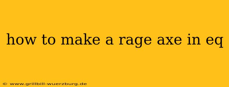 how to make a rage axe in eq