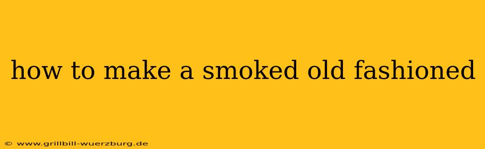 how to make a smoked old fashioned