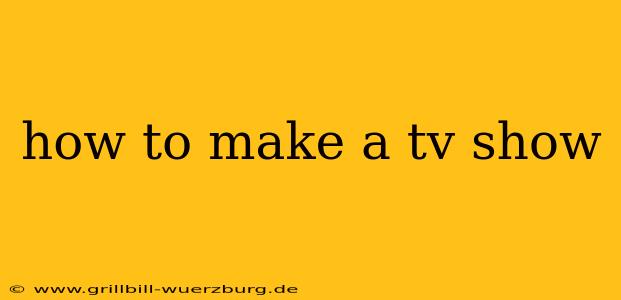 how to make a tv show