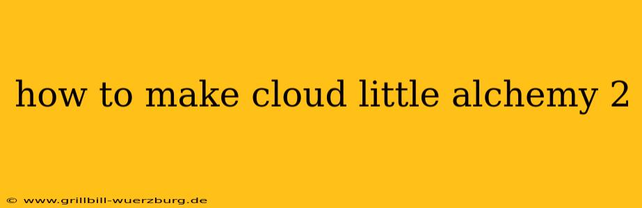 how to make cloud little alchemy 2