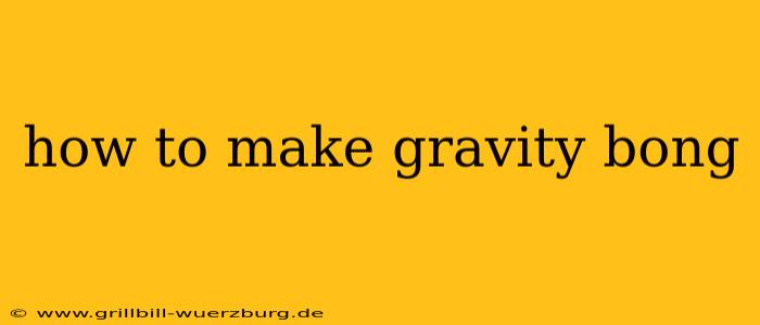 how to make gravity bong