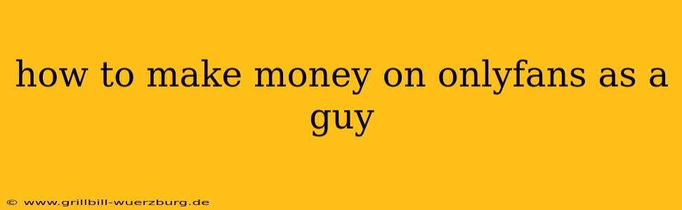 how to make money on onlyfans as a guy