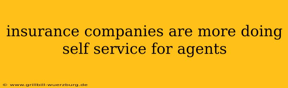 insurance companies are more doing self service for agents