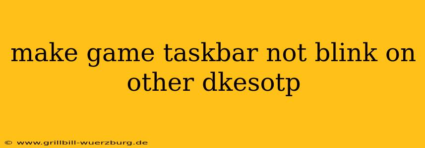 make game taskbar not blink on other dkesotp