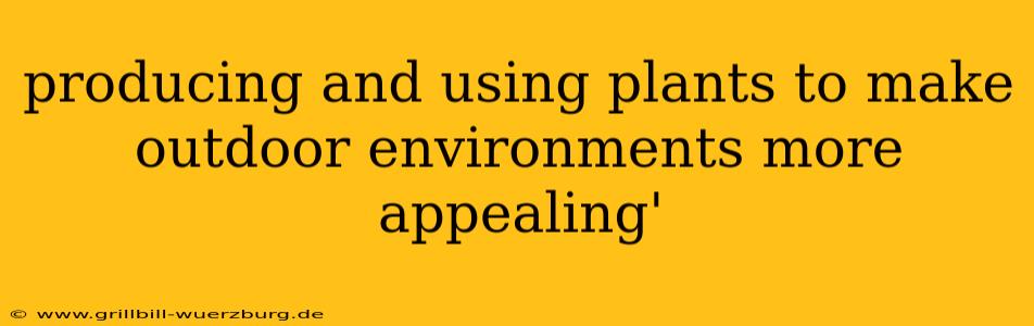 producing and using plants to make outdoor environments more appealing'
