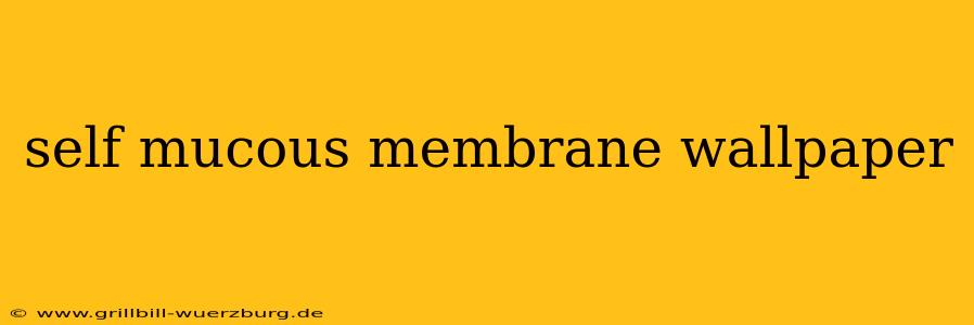 self mucous membrane wallpaper