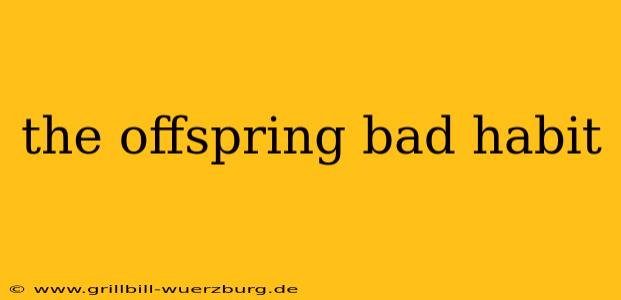 the offspring bad habit