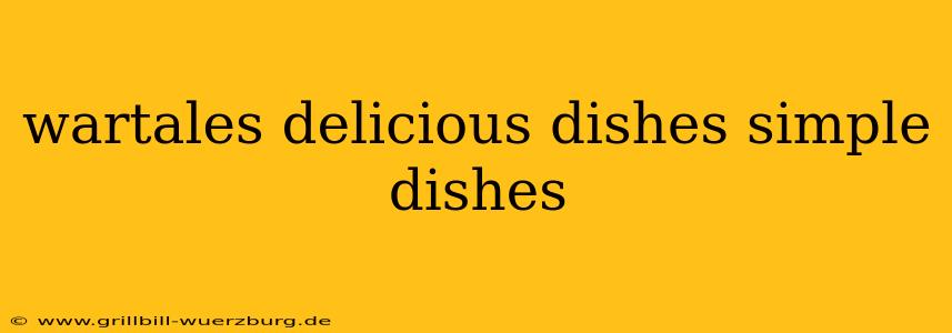 wartales delicious dishes simple dishes